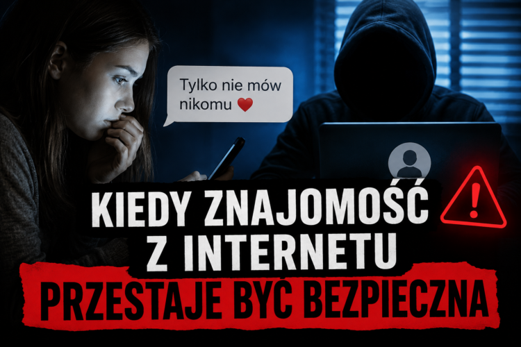 „Tylko nie mów nikomu” czyli kiedy znajomość z Internetu przestaje być bezpieczna